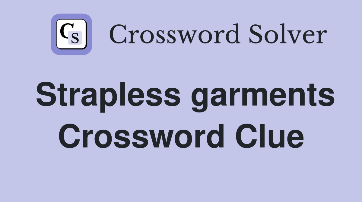 Strapless garments Crossword Clue