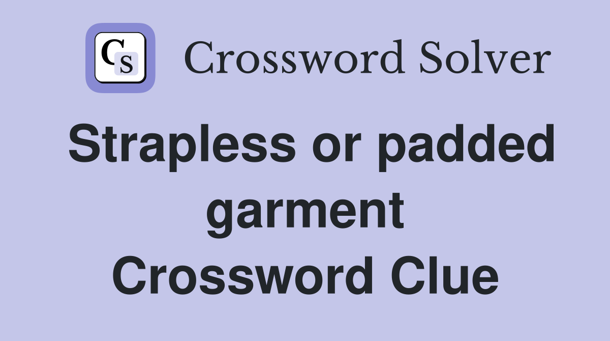 Strapless or padded garment Crossword Clue