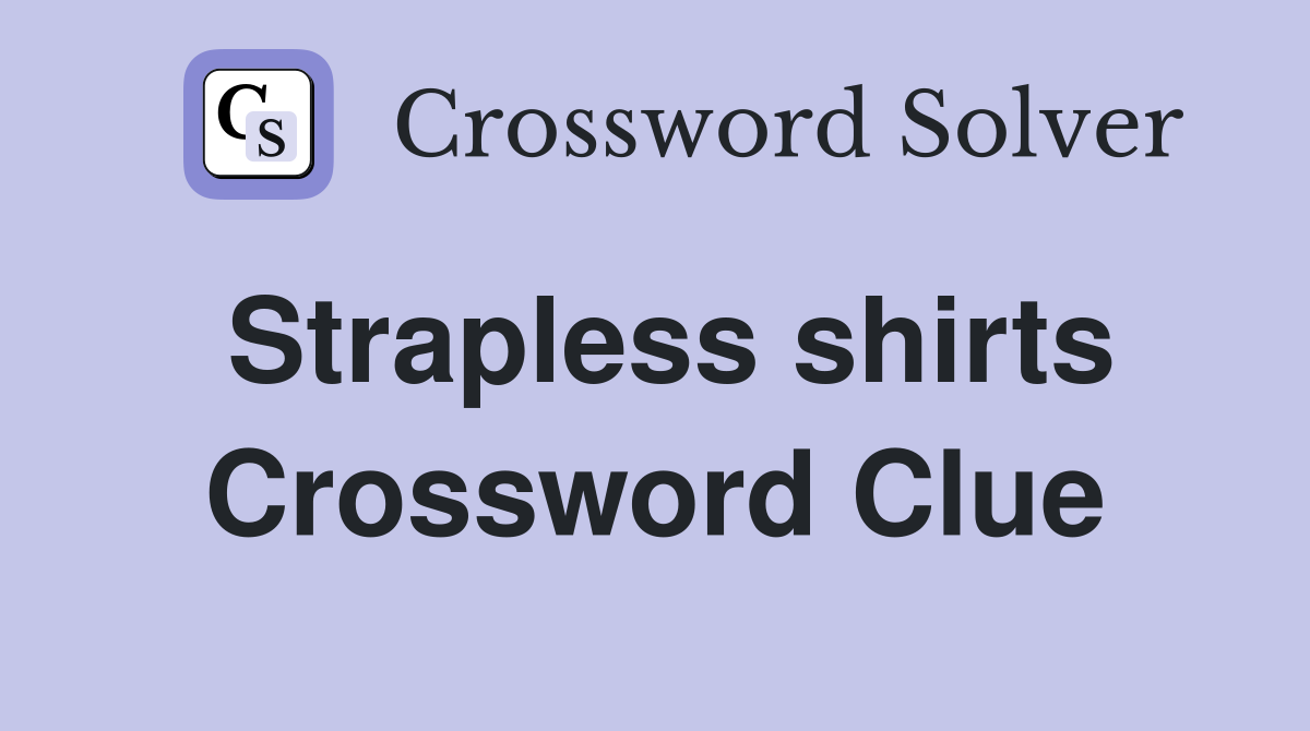 Strapless shirts Crossword Clue