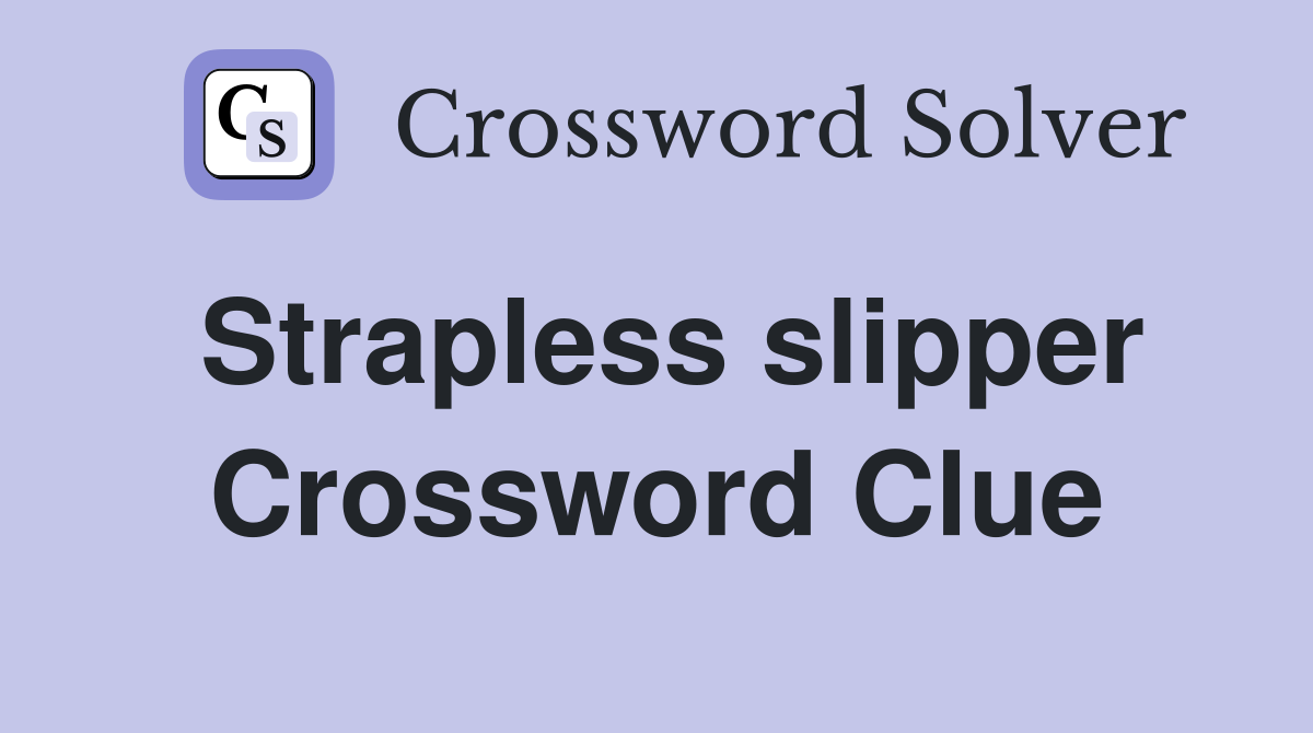 Strapless slipper Crossword Clue