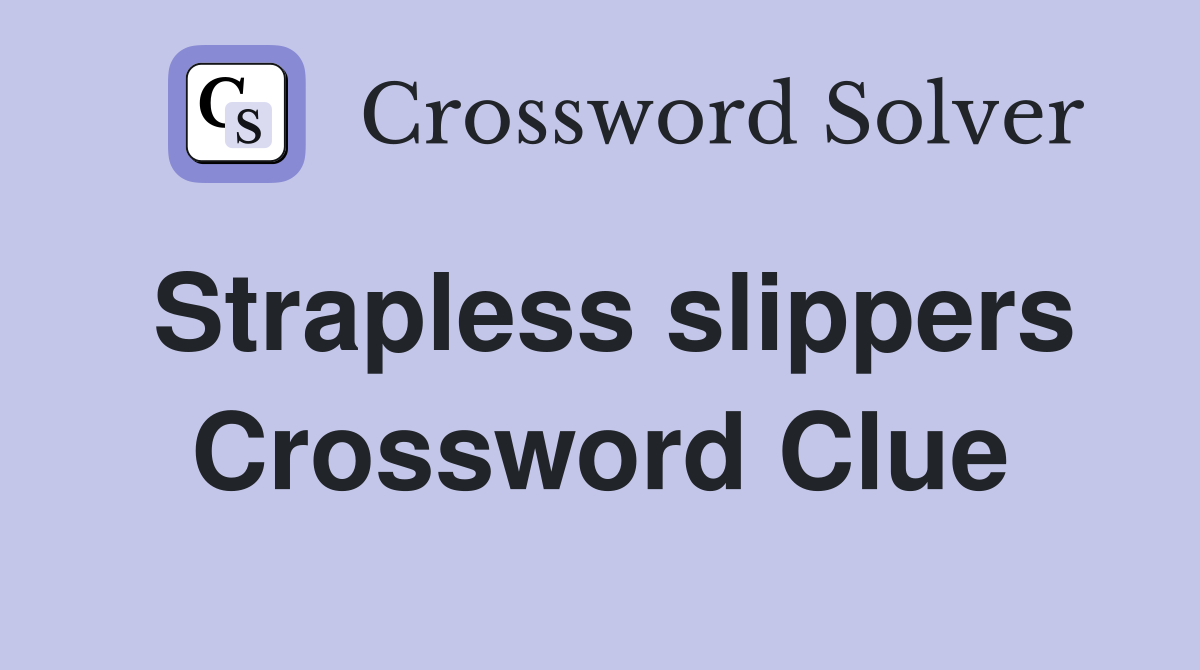 Strapless slippers Crossword Clue