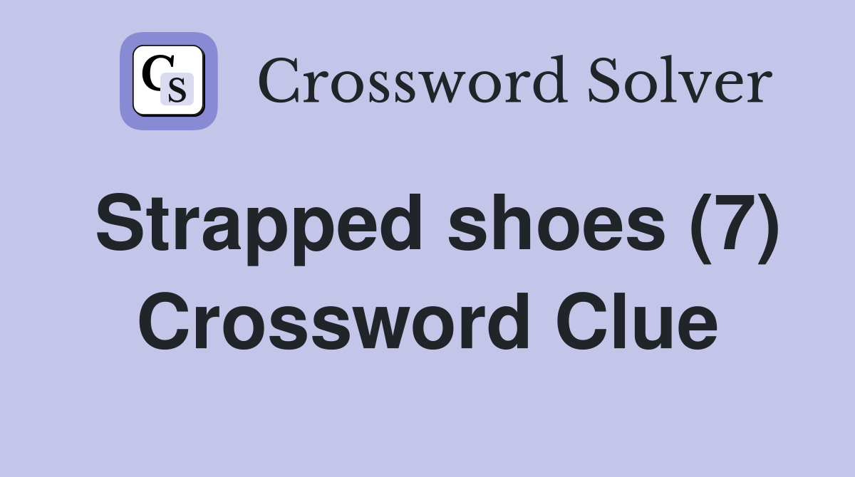 Strapped shoes (7) Crossword Clue