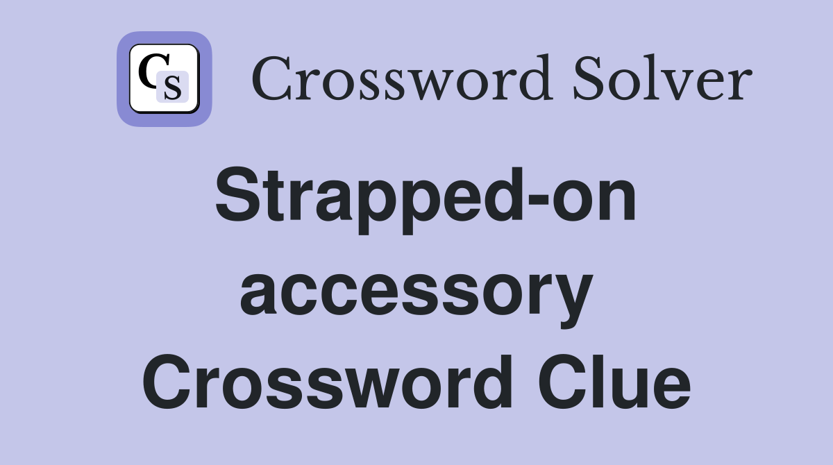Strapped-on accessory Crossword Clue
