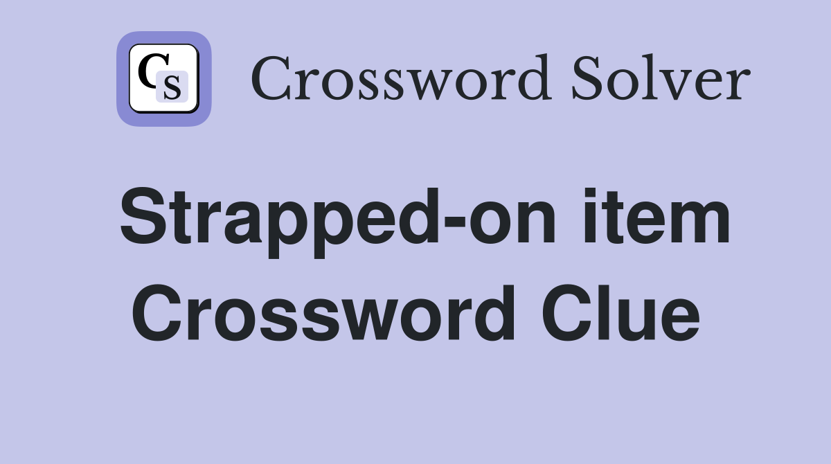Strapped-on item Crossword Clue