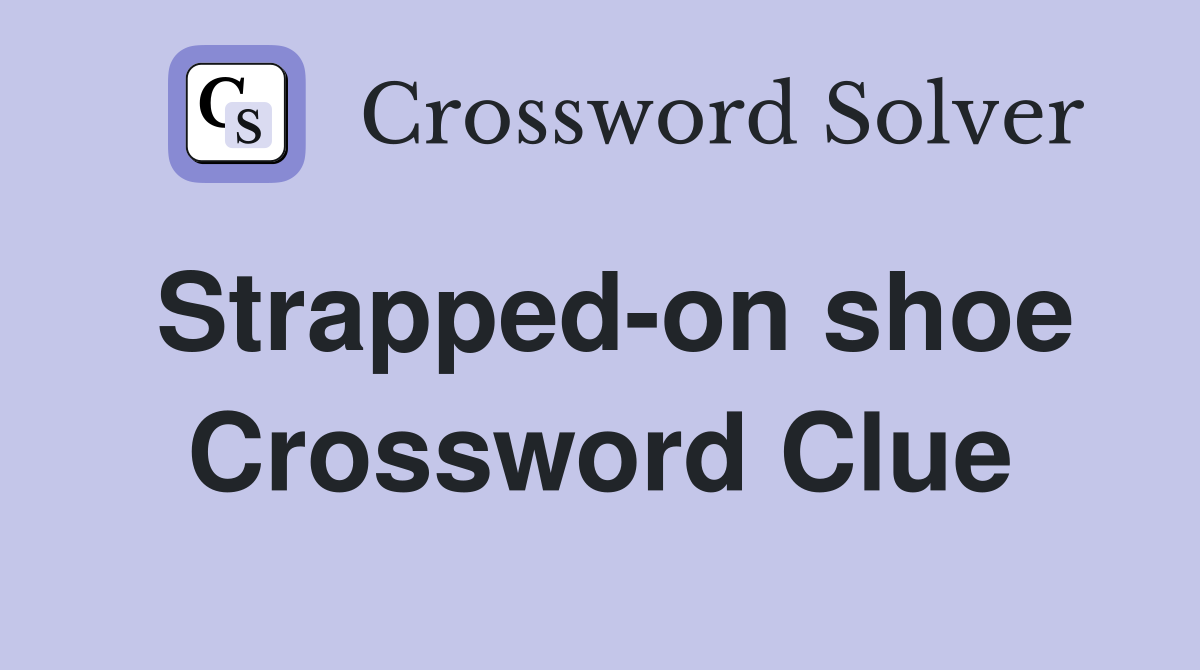 Strapped-on shoe Crossword Clue