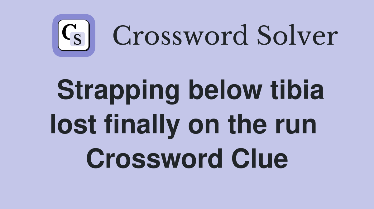 Strapping below tibia lost finally on the run  Crossword Clue