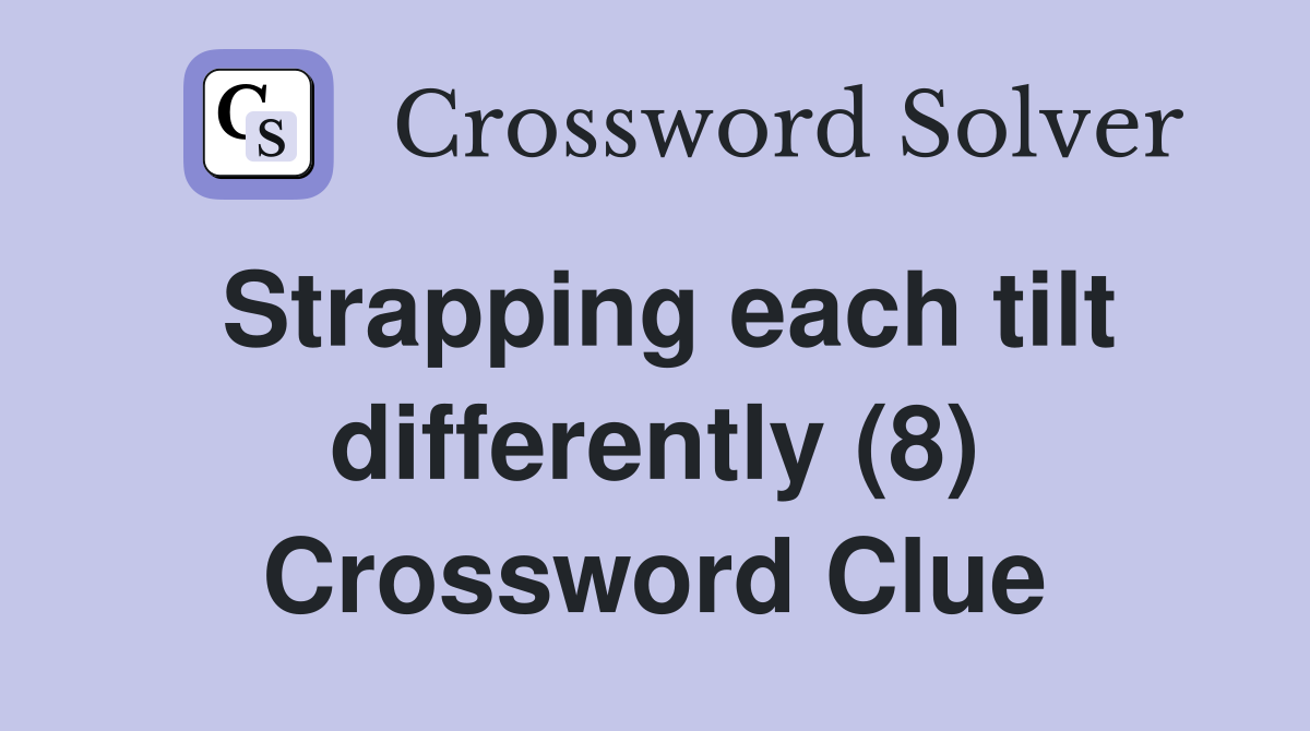 Strapping each tilt differently (8) Crossword Clue