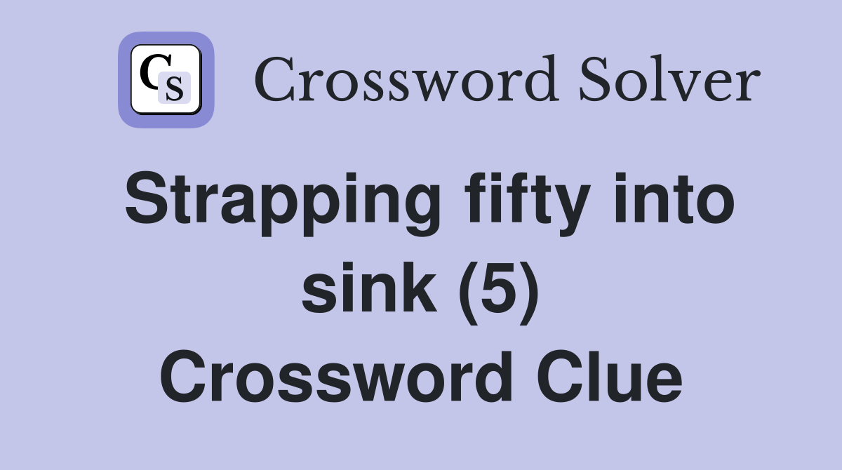 Strapping fifty into sink (5) Crossword Clue