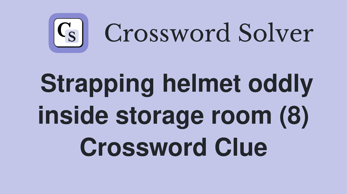 Strapping helmet oddly inside storage room (8) Crossword Clue
