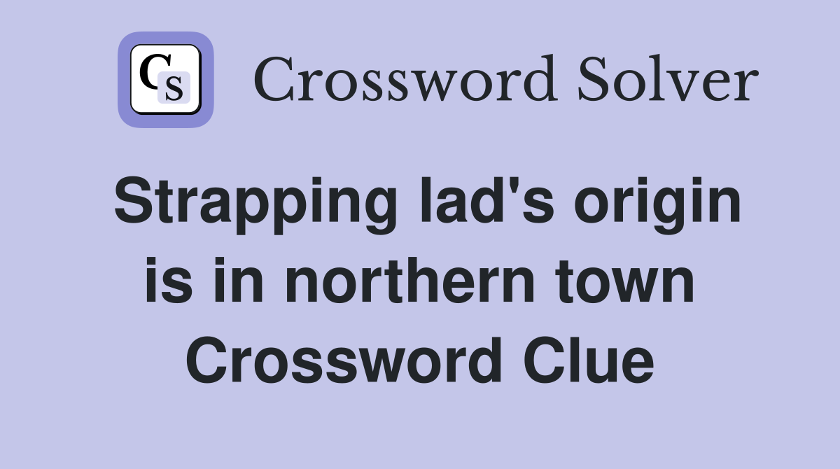 Strapping lad's origin is in northern town Crossword Clue