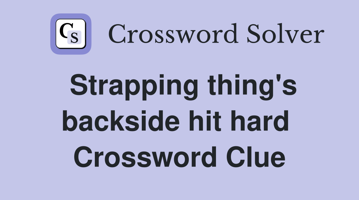 Strapping thing's backside hit hard  Crossword Clue
