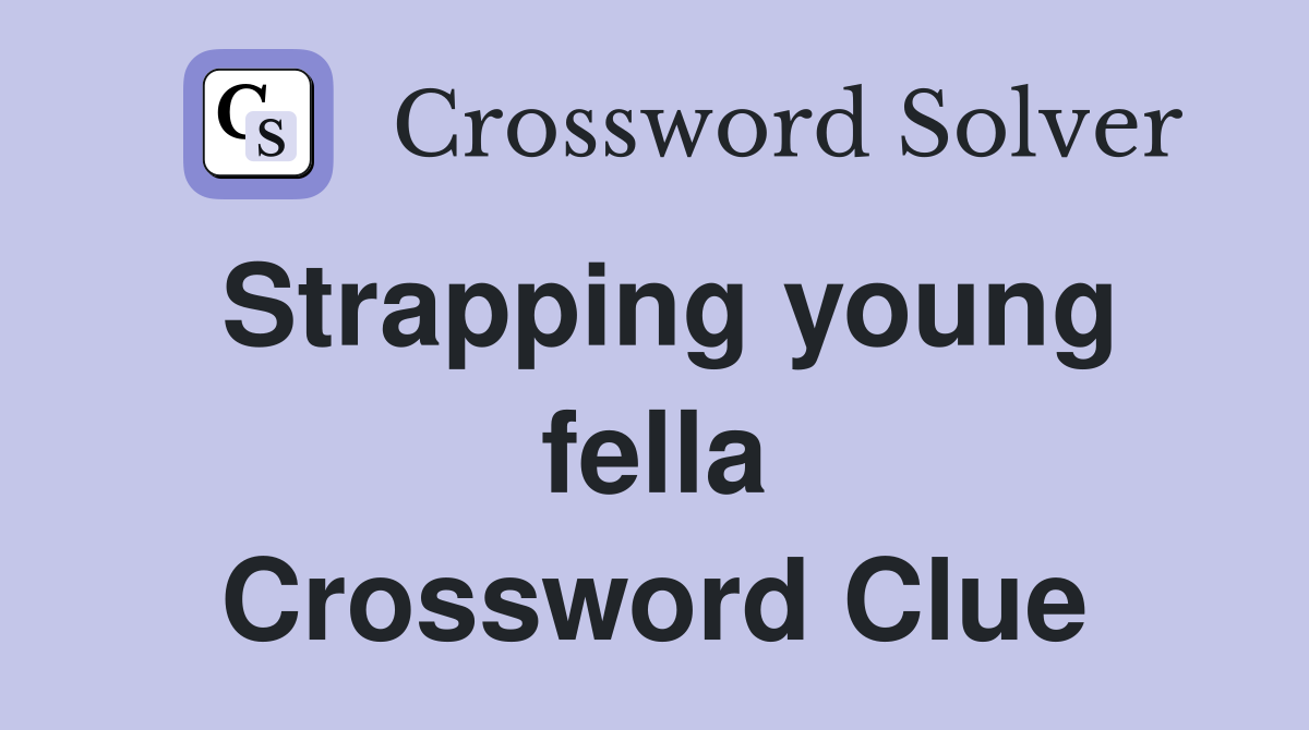 Strapping young fella Crossword Clue