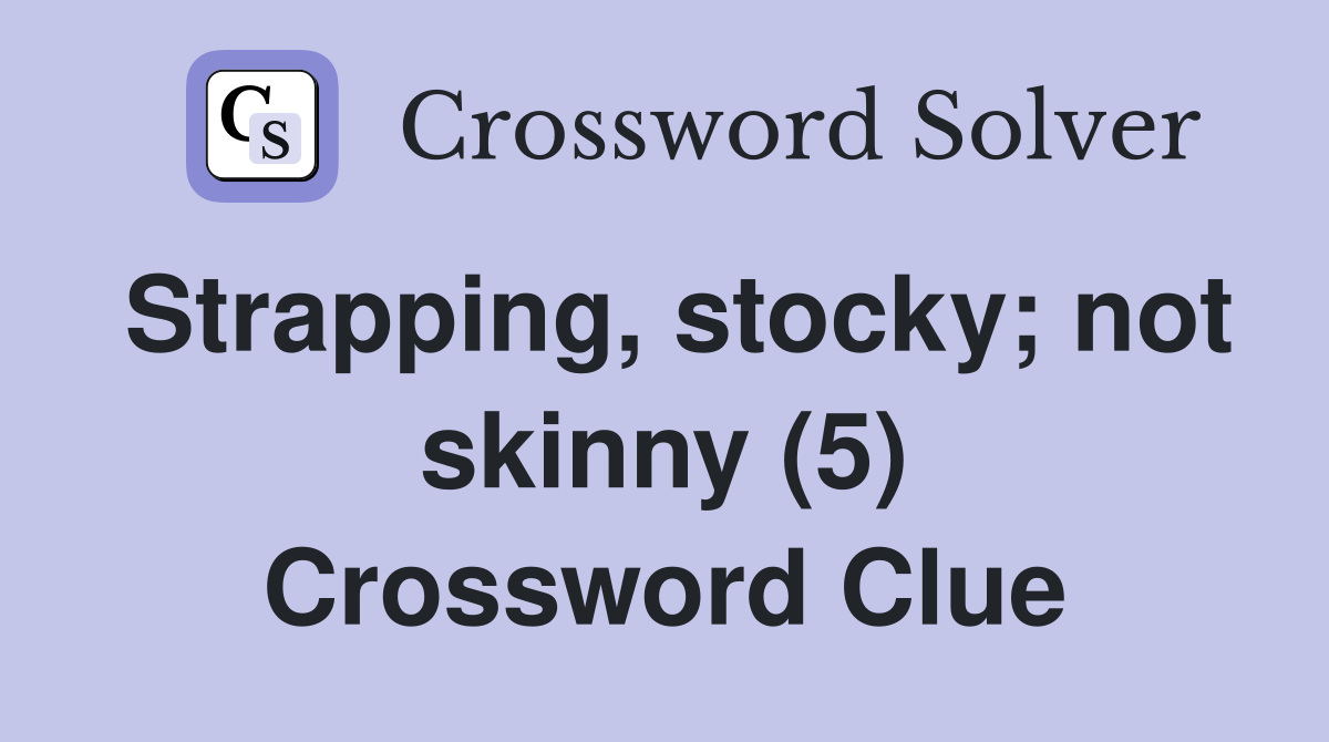 Strapping, stocky; not skinny (5) Crossword Clue