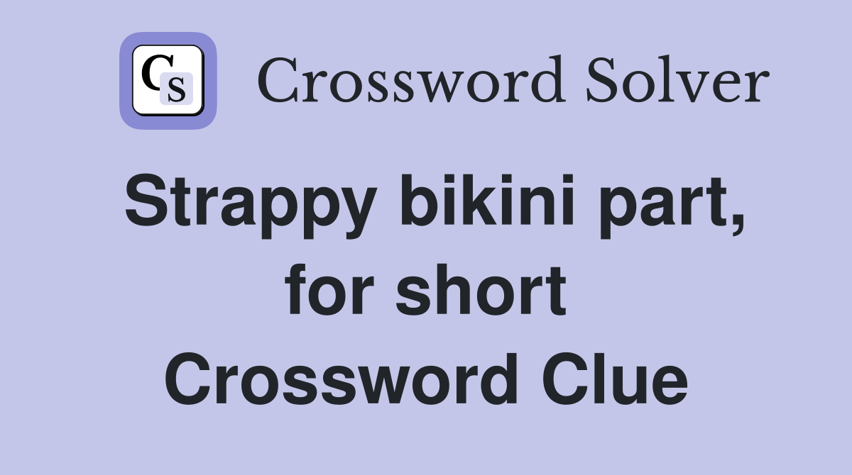 Strappy bikini part, for short Crossword Clue