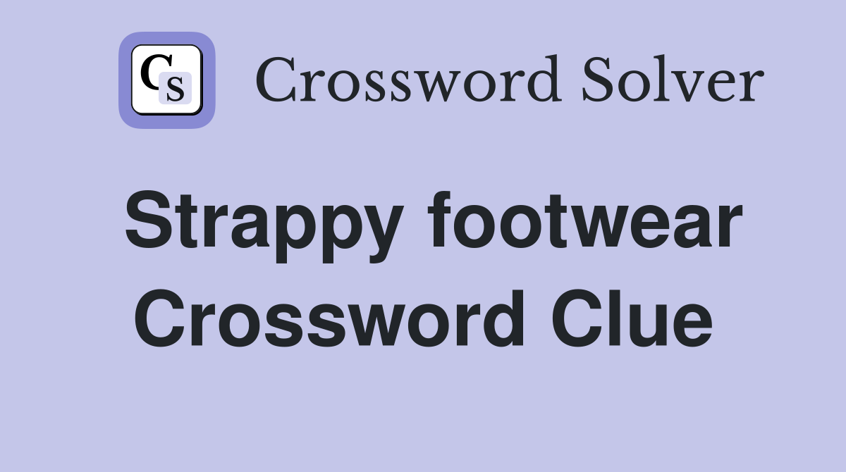 Strappy footwear Crossword Clue