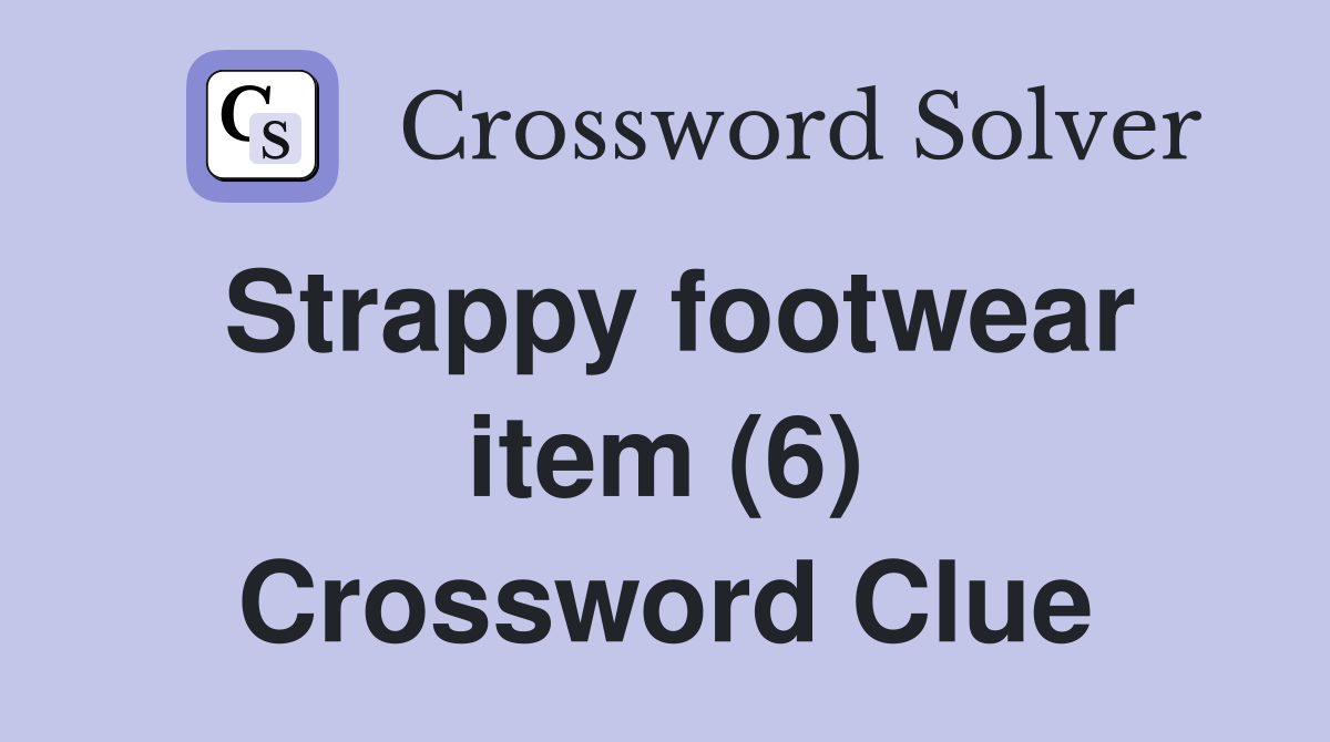 Strappy footwear item (6) Crossword Clue