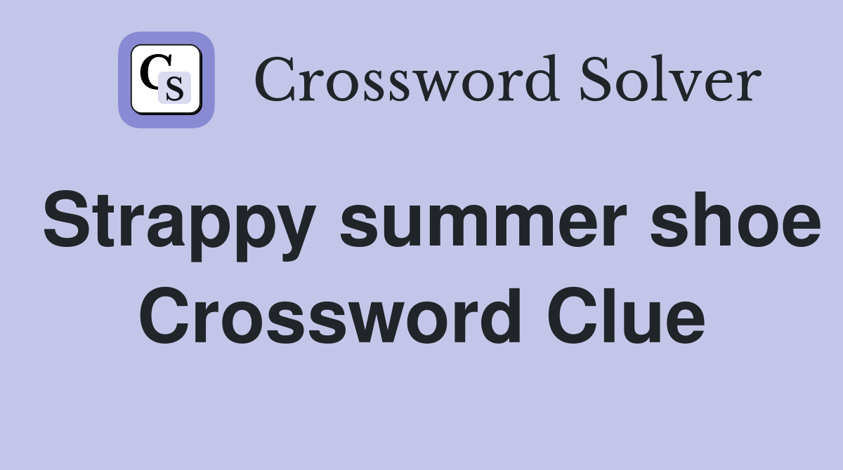 Strappy summer shoe Crossword Clue