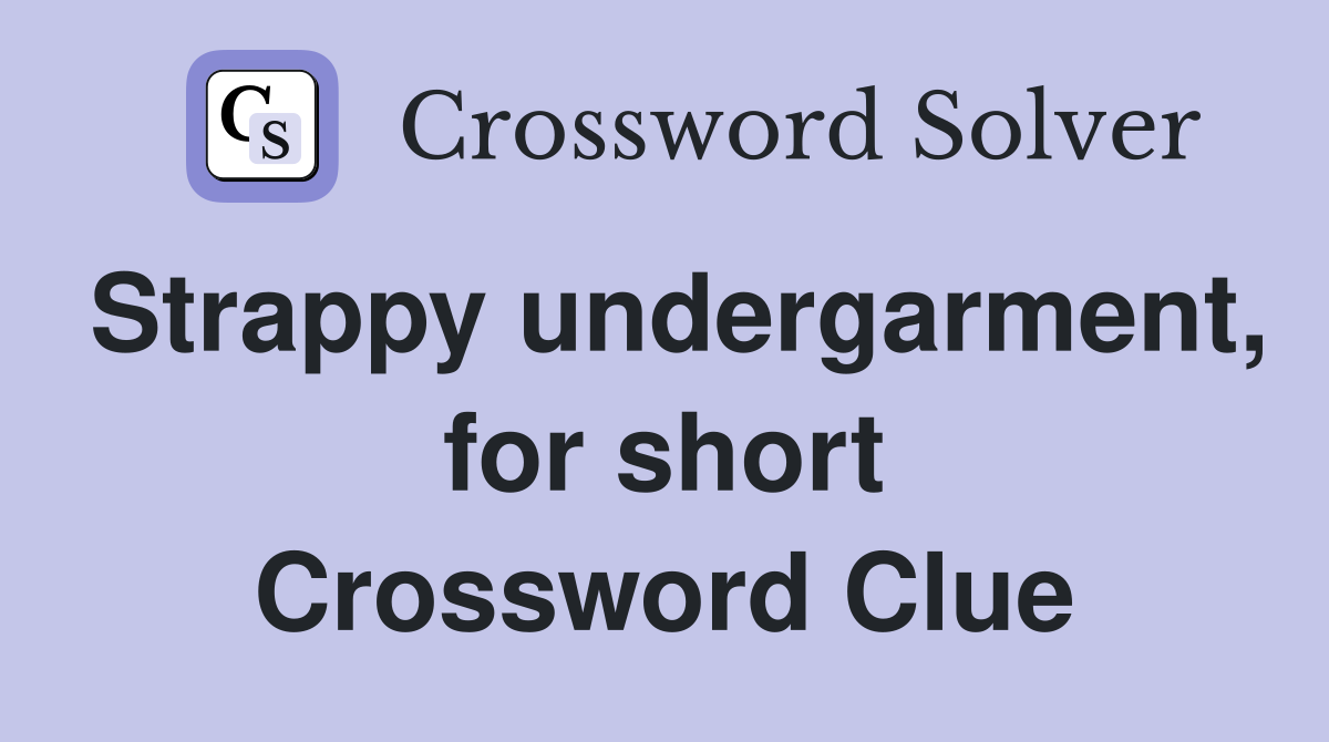 Strappy undergarment, for short Crossword Clue