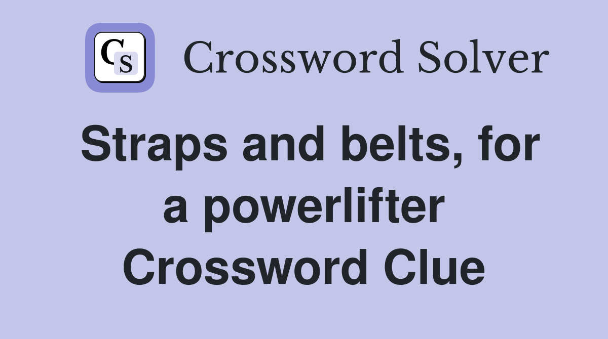 Straps and belts, for a powerlifter Crossword Clue
