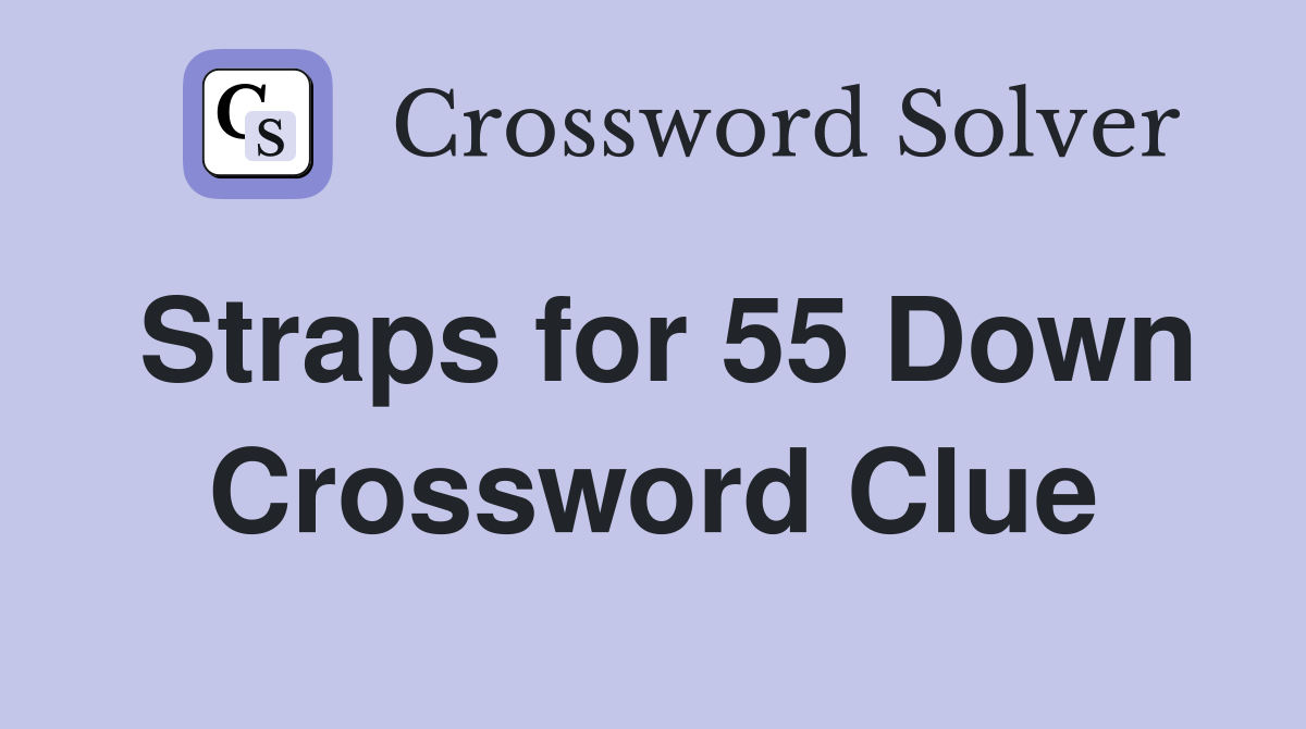 Straps for 55 Down Crossword Clue