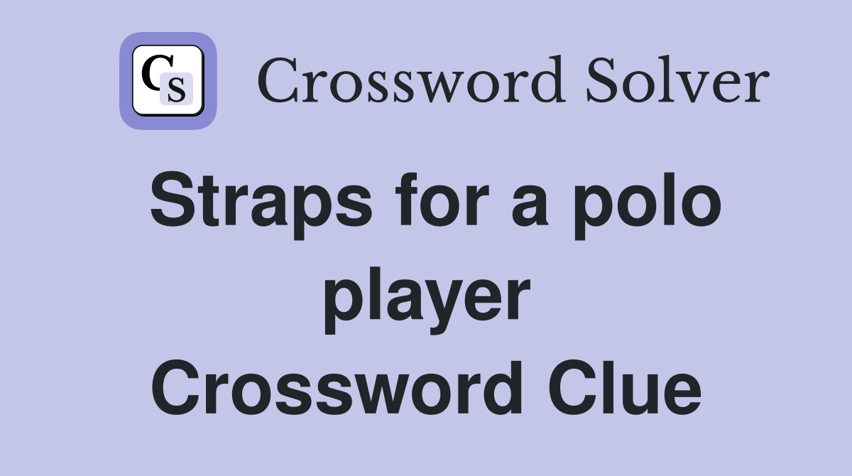 Straps for a polo player Crossword Clue
