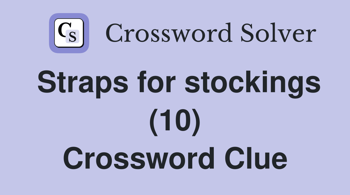 Straps for stockings (10) Crossword Clue