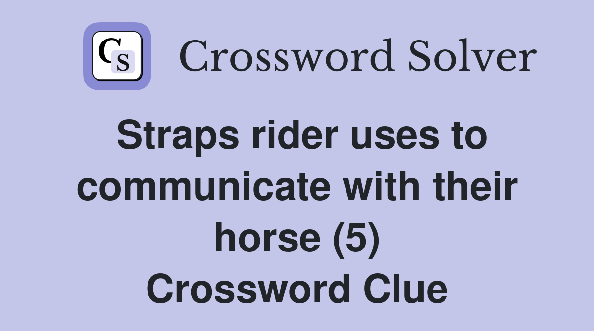 Straps rider uses to communicate with their horse (5) Crossword Clue