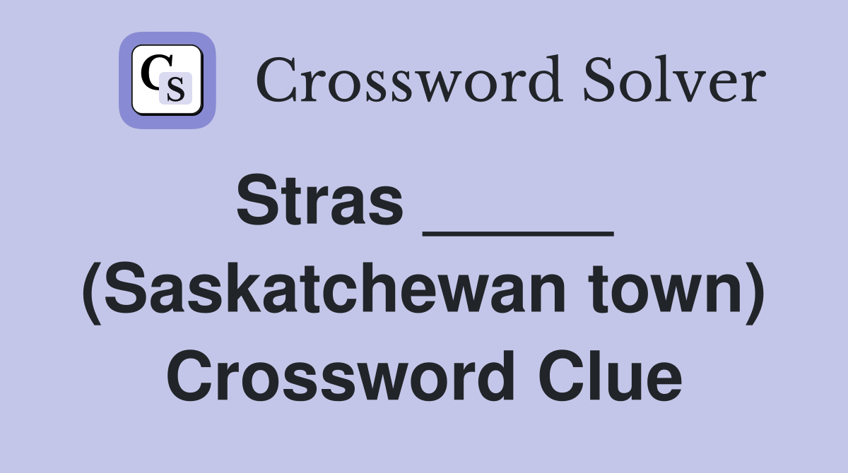 Stras _____  (Saskatchewan town) Crossword Clue