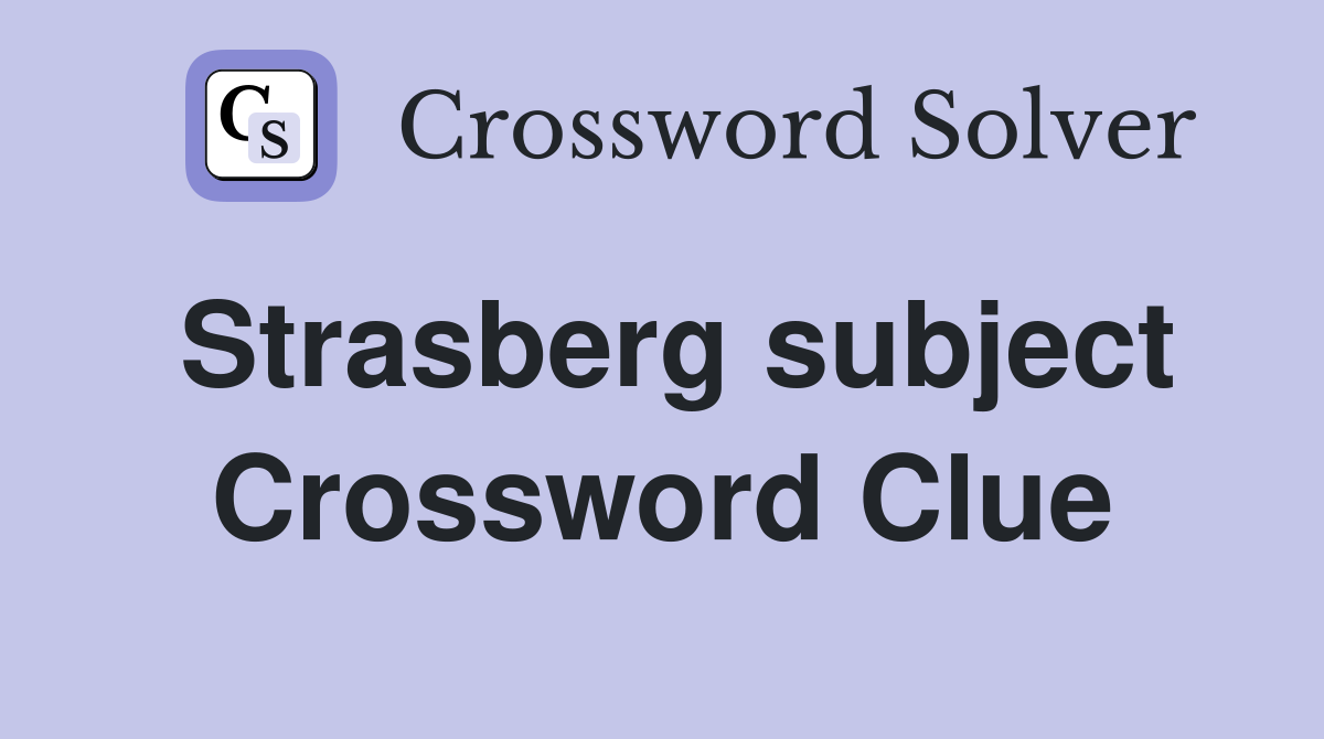 Strasberg subject Crossword Clue