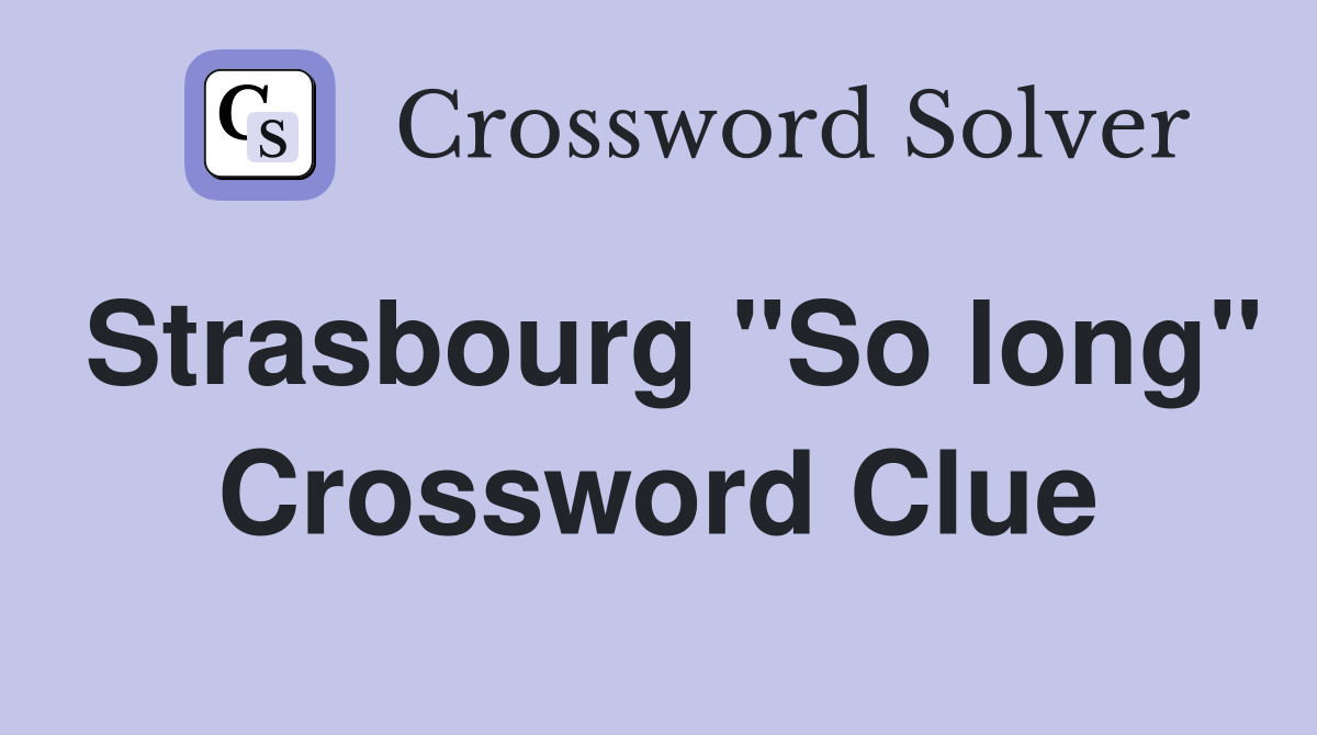 Strasbourg "So long" Crossword Clue