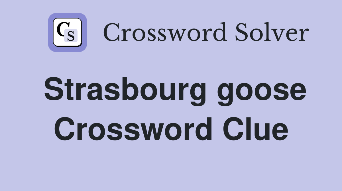 Strasbourg goose Crossword Clue