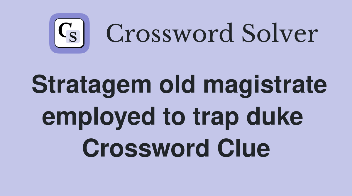 Stratagem old magistrate employed to trap duke  Crossword Clue