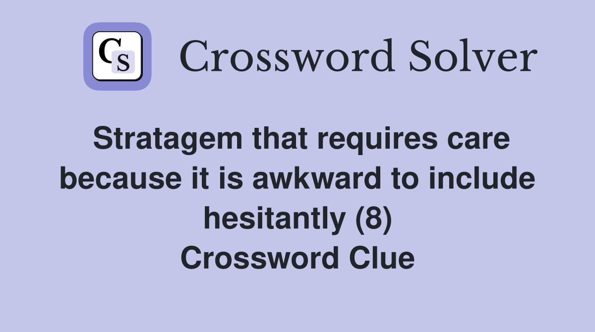 Stratagem that requires care because it is awkward to include hesitantly (8) Crossword Clue