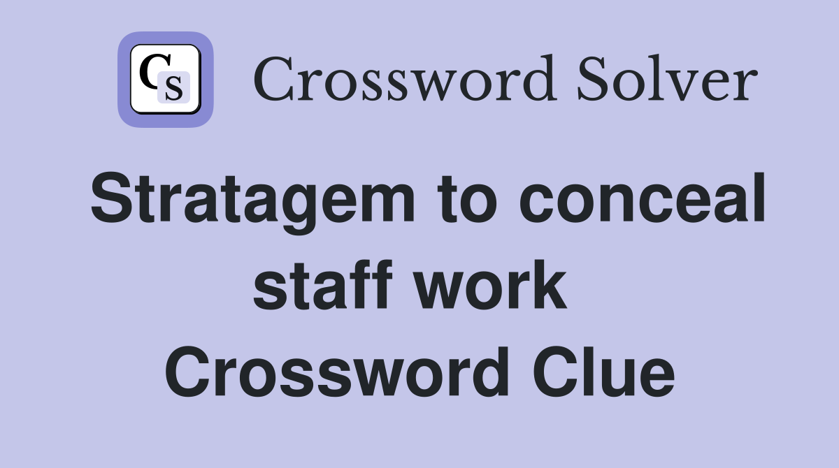 Stratagem to conceal staff work  Crossword Clue