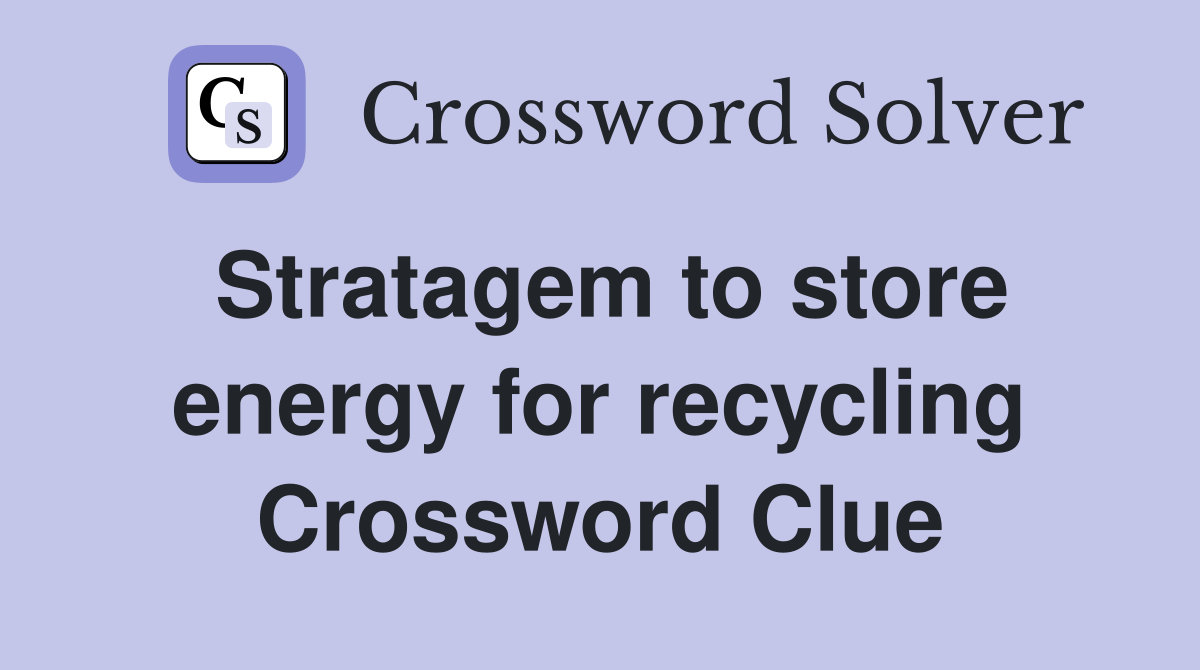Stratagem to store energy for recycling Crossword Clue