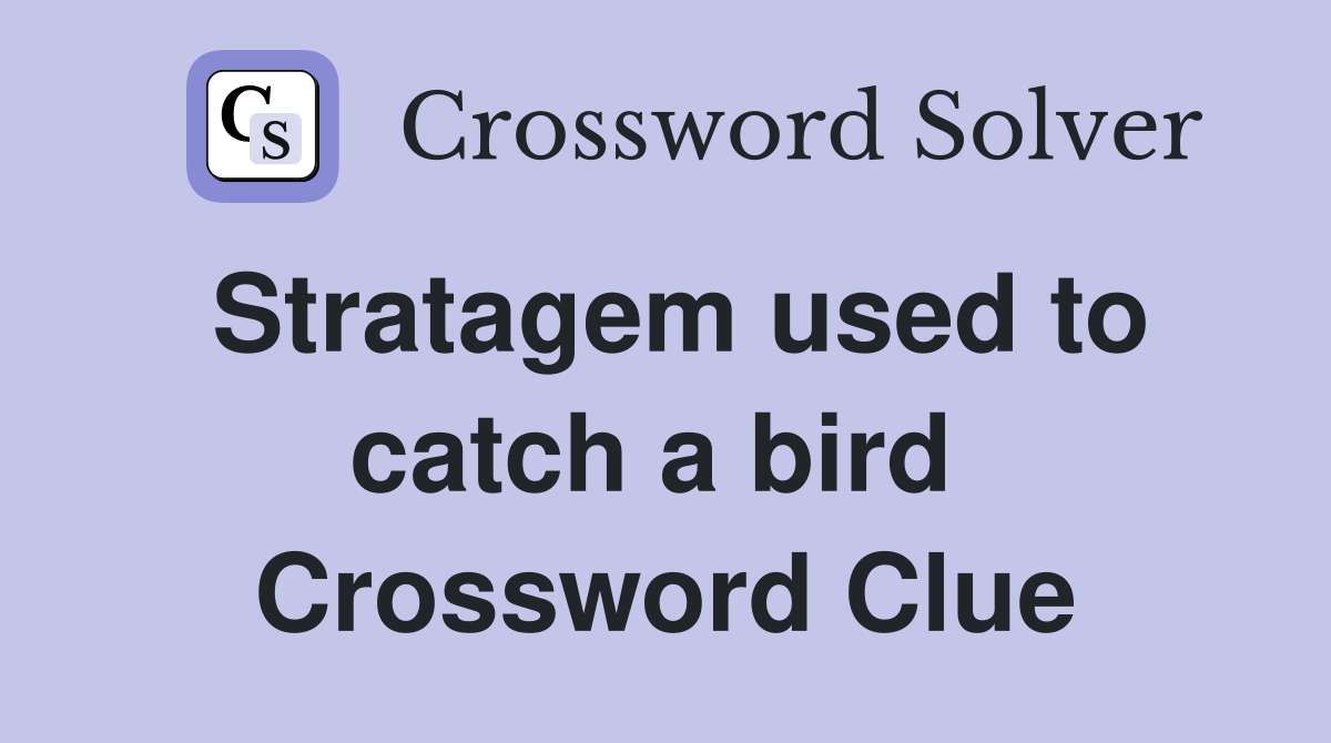 Stratagem used to catch a bird  Crossword Clue
