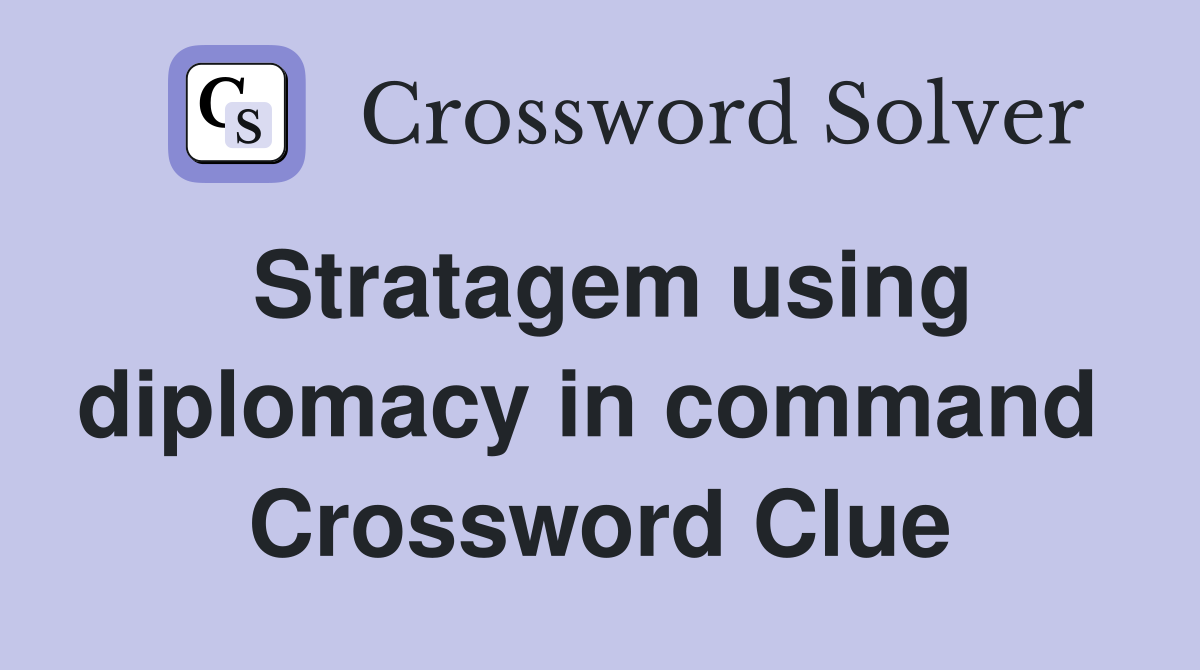 Stratagem using diplomacy in command  Crossword Clue