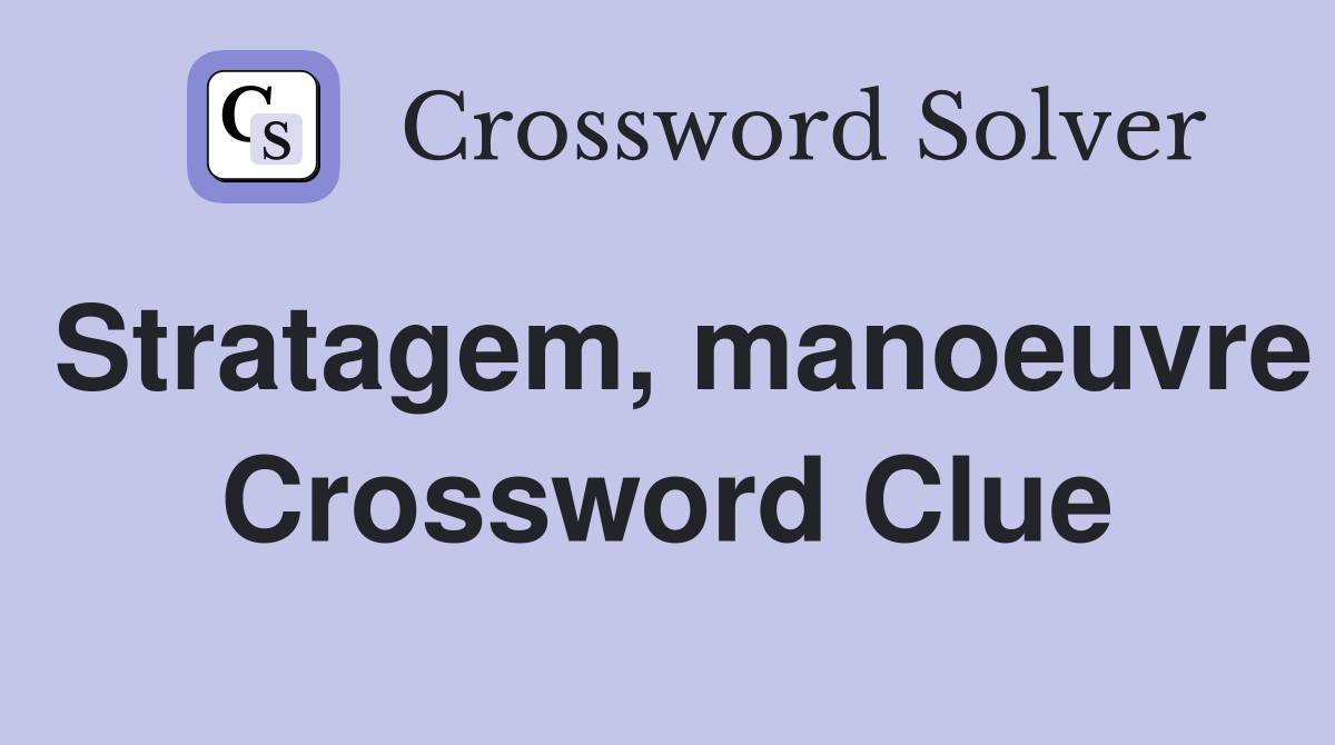 Stratagem, manoeuvre Crossword Clue