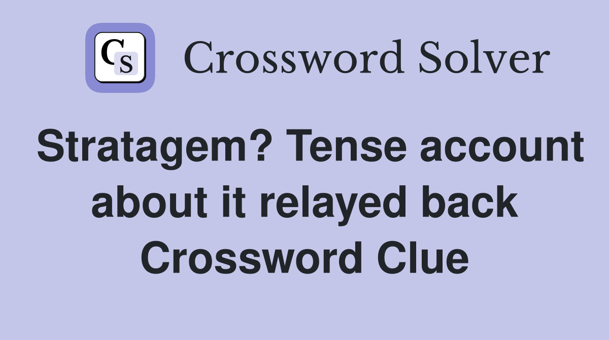 Stratagem? Tense account about it relayed back Crossword Clue