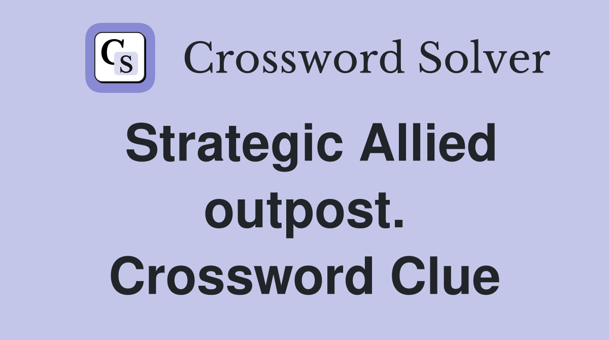 Strategic Allied outpost. Crossword Clue
