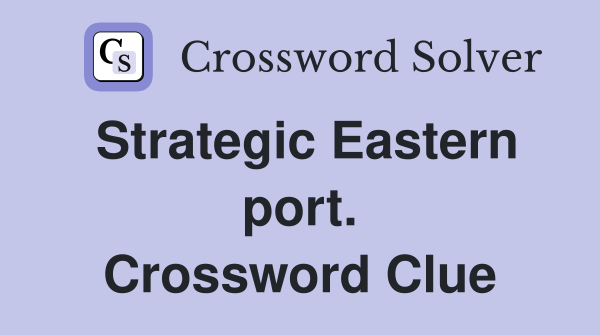 Strategic Eastern port. Crossword Clue