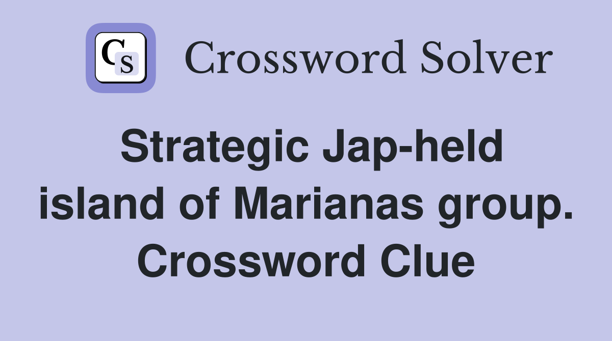 Strategic Jap-held island of Marianas group. Crossword Clue