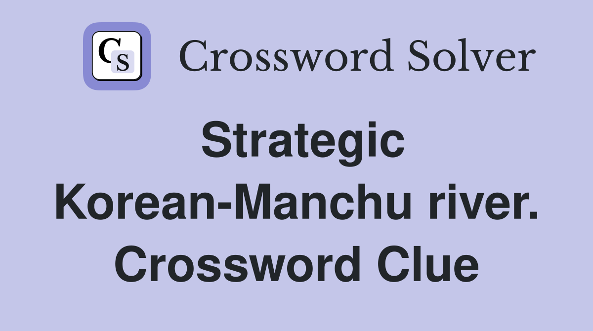 Strategic Korean-Manchu river. Crossword Clue