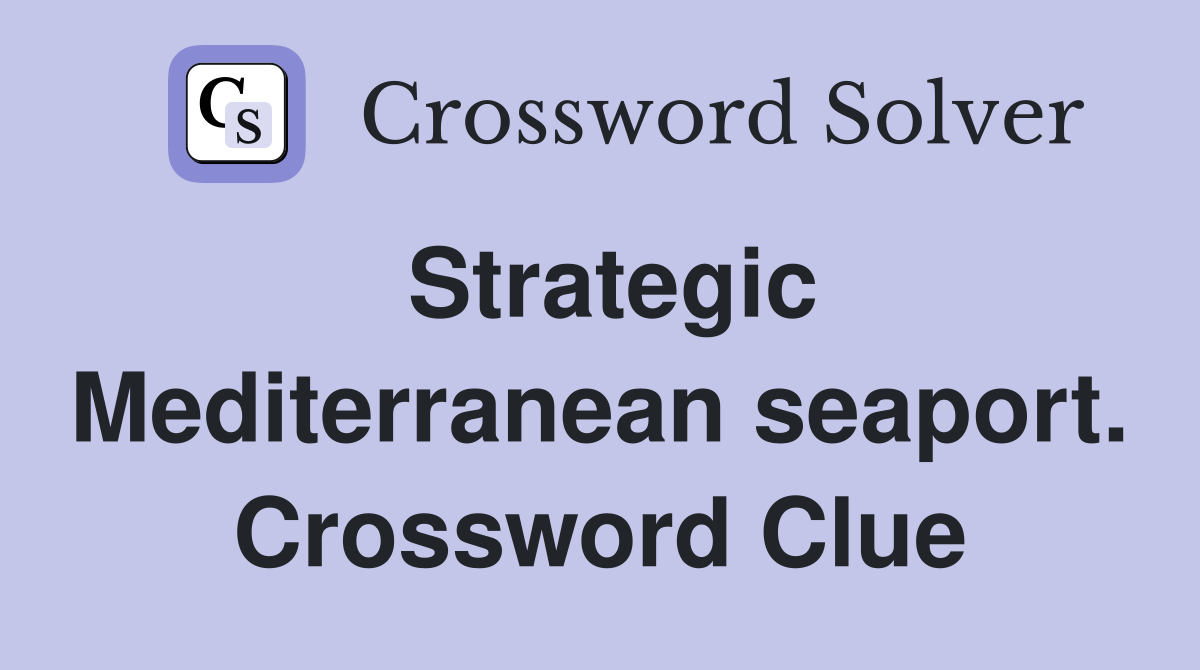 Strategic Mediterranean seaport. Crossword Clue
