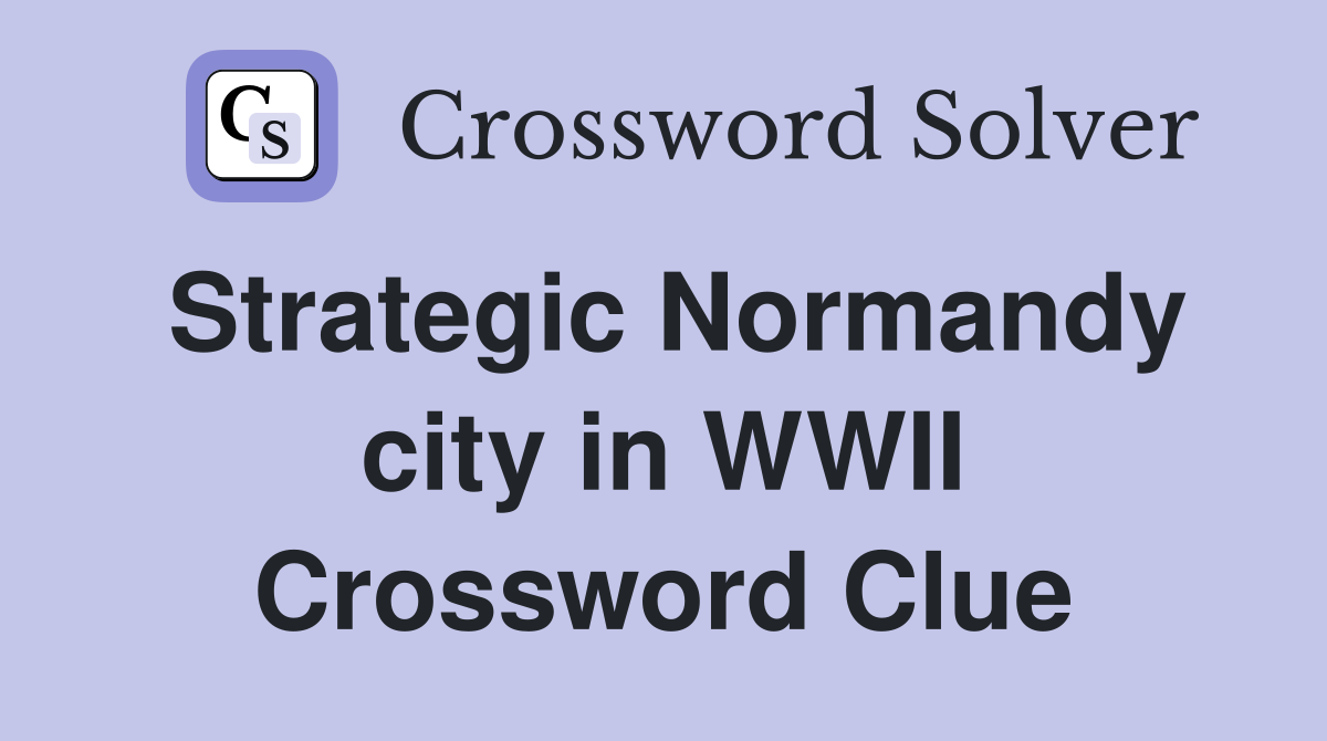 Strategic Normandy city in WWII Crossword Clue