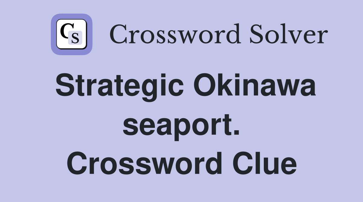 Strategic Okinawa seaport. Crossword Clue