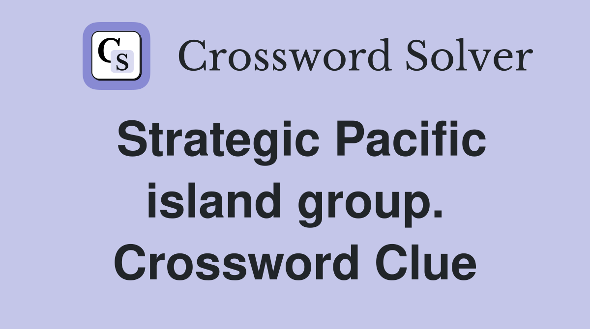 Strategic Pacific island group. Crossword Clue