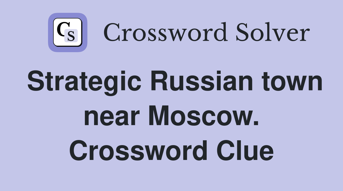 Strategic Russian town near Moscow. Crossword Clue