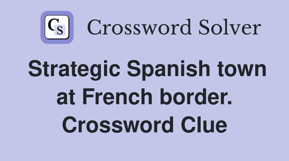 Strategic Spanish town at French border. Crossword Clue