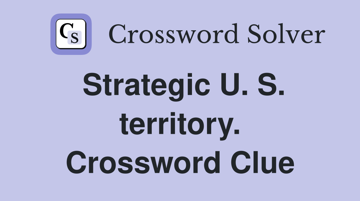 Strategic U. S. territory. Crossword Clue